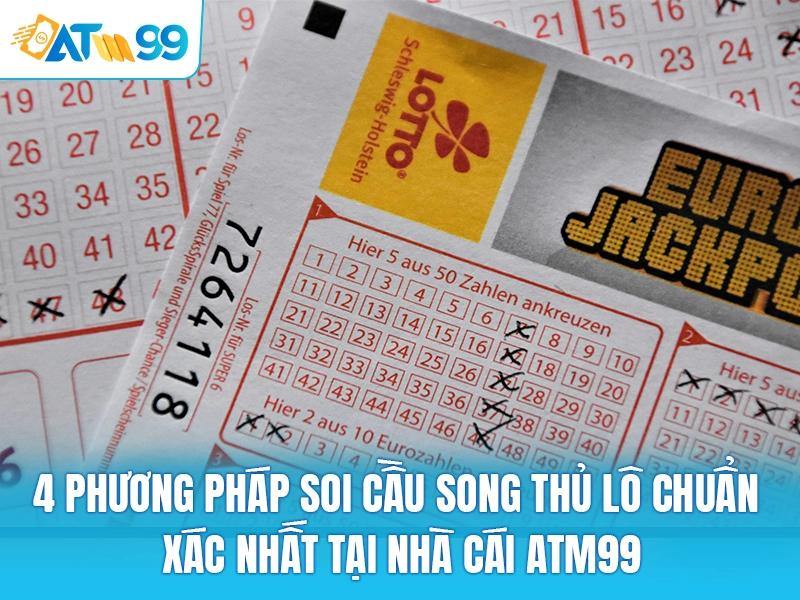 4 Phương Pháp Soi Cầu Song Thủ Lô Chuẩn Xác Nhất tại Nhà Cái ATM99