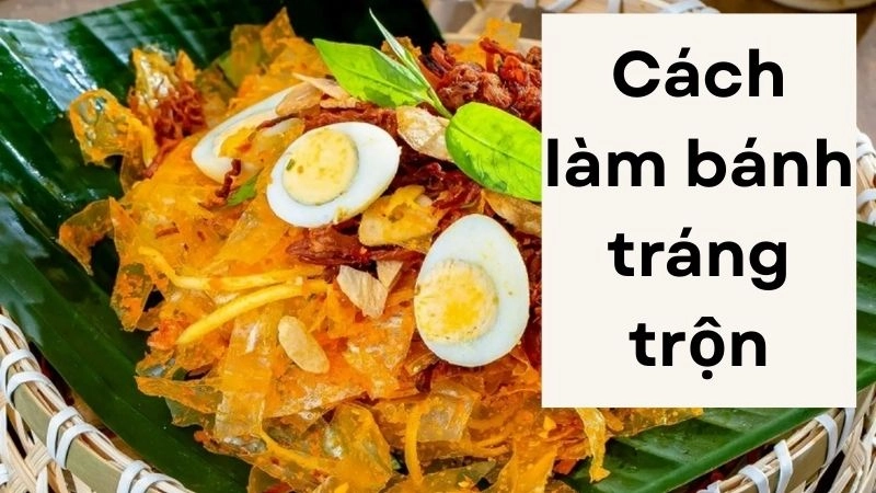  Cách làm bánh tráng trộn cực đơn giản cho người mới học 