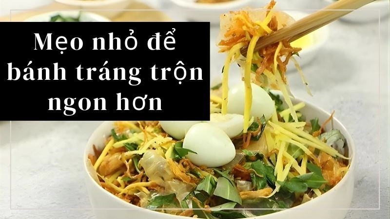 Mẹo nhỏ để bánh tráng trộn ngon hơn quán ngoài