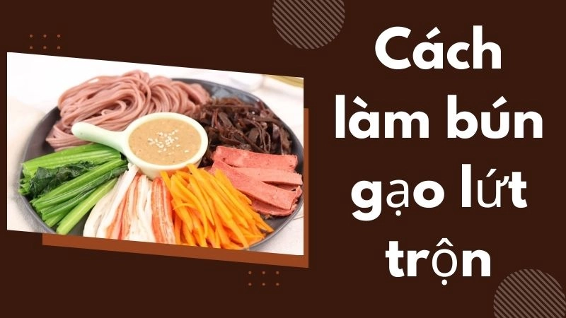  Cách làm bún gạo lứt trộn giảm cân mà vẫn ngon xuất thần 