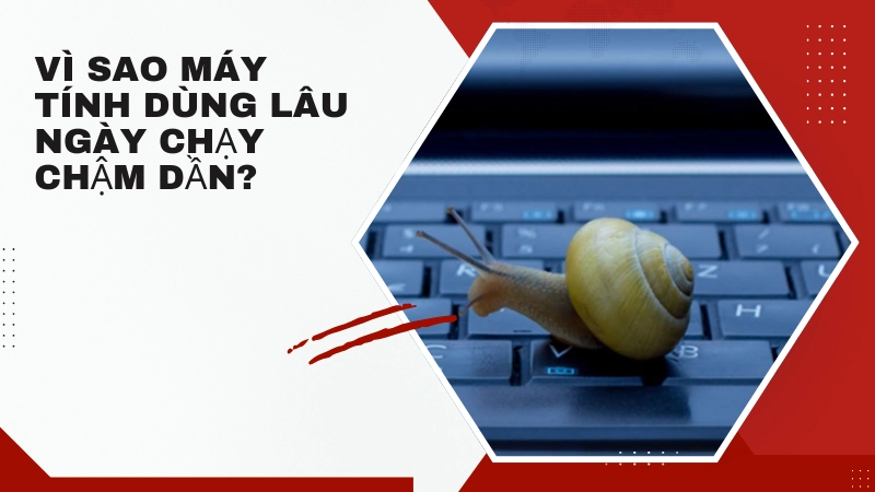  Tại sao máy tính ngày càng chậm và cách khắc phục hiệu quả 