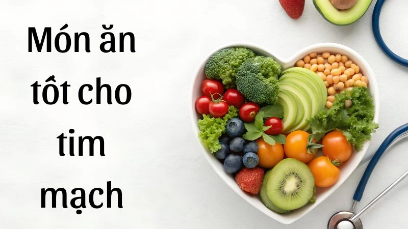  Món ăn tốt cho tim mạch giúp giảm mỡ máu nhanh chóng 