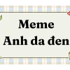 Top 100+ Meme Anh Da Đen: Khám Phá Thế Giới Cười Vỡ Bụng