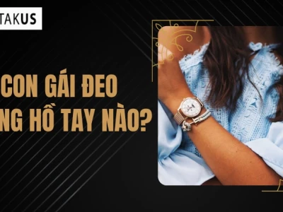 Con gái đeo đồng hồ tay nào để đẹp và thu hút? Hướng dẫn chi tiết 2026