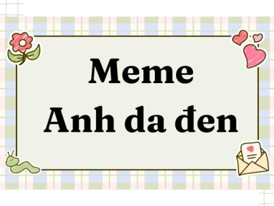 Top 100+ Meme Anh Da Đen: Khám Phá Thế Giới Cười Vỡ Bụng